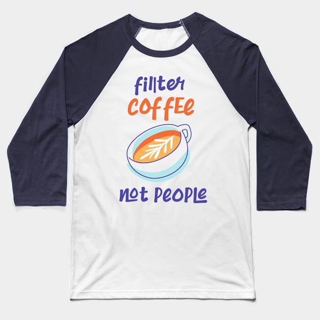 Filter Coffee Not people Baseball T-Shirt by CreativeWidgets